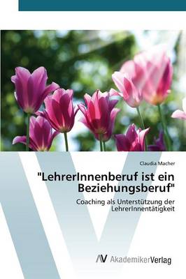 "Lehrerinnenberuf Ist Ein Beziehungsberuf" (Paperback)