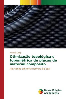 Otimizacao Topologica E Topometrica de Placas de Material Composito (Paperback)