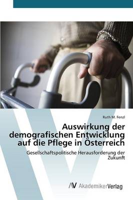 Auswirkung Der Demografischen Entwicklung Auf Die Pflege in Osterreich (Paperback)