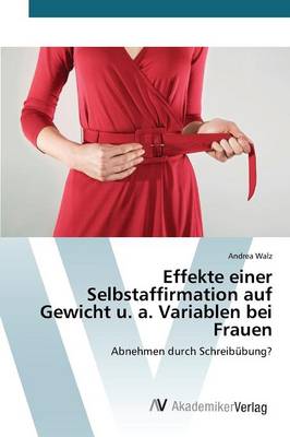 Effekte Einer Selbstaffirmation Auf Gewicht U. A. Variablen Bei Frauen (Paperback)