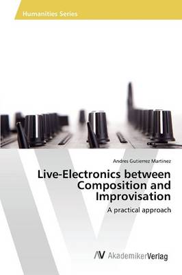 Live-Electronics Between Composition and Improvisation (Paperback)