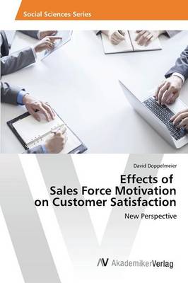 Effects of Sales Force Motivation on Customer Satisfaction (Paperback)