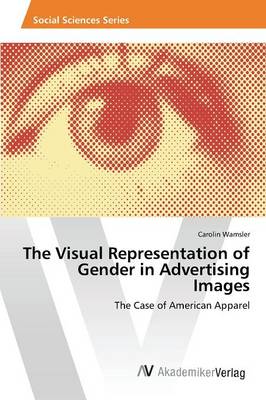 The Visual Representation of Gender in Advertising Images (Paperback)