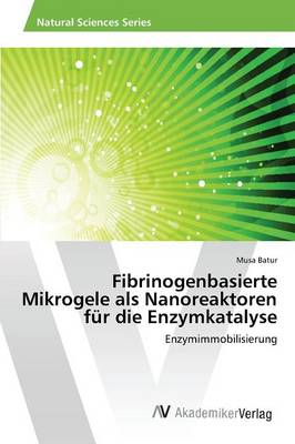 Fibrinogenbasierte Mikrogele ALS Nanoreaktoren Fur Die Enzymkatalyse (Paperback)