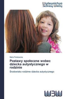 Postawy Spo Eczne Wobec Dziecka Autystycznego W Rodzinie (Paperback)