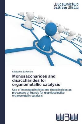 Monosaccharides and Disaccharides for Organometallic Catalysis (Paperback)