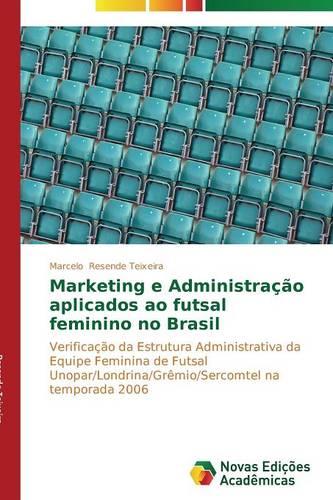 Marketing E Administracao Aplicados Ao Futsal Feminino No Brasil (Paperback)
