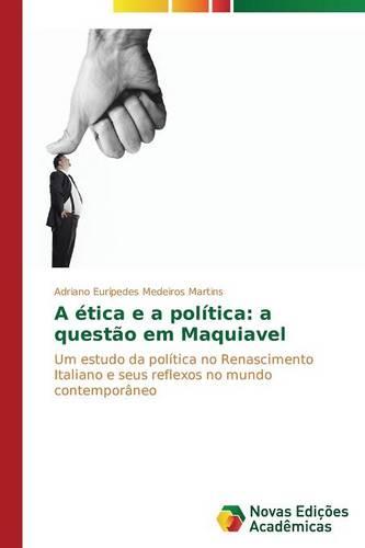 A Etica E a Politica: A Questao Em Maquiavel (Paperback)