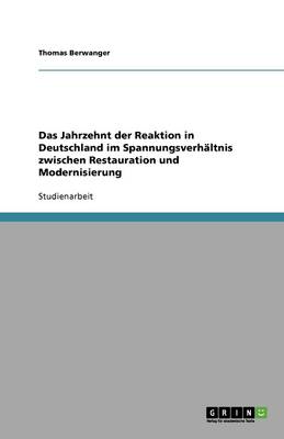 Das Jahrzehnt Der Reaktion in Deutschland Im Spannungsverh ltnis Zwischen Restauration Und Modernisierung (Paperback)