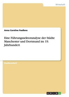 Eine Fuhrungssektoranalyse Der Stadte Manchester Und Dortmund Im 19. Jahrhundert (Paperback)