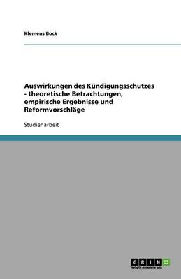 Auswirkungen Des Kundigungsschutzes - Theoretische Betrachtungen, Empirische Ergebnisse Und Reformvorschlage (Paperback)
