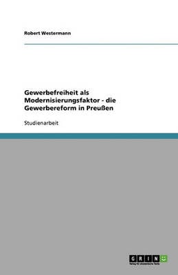 Gewerbefreiheit ALS Modernisierungsfaktor - Die Gewerbereform in Preuen (Paperback)