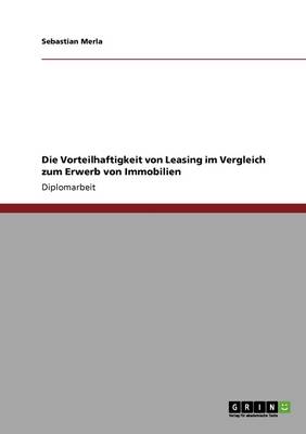 Die Vorteilhaftigkeit Von Leasing Im Vergleich Zum Erwerb Von Immobilien (Paperback)