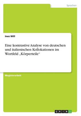 Eine Kontrastive Analyse Von Deutschen Und Italienischen Kollokationen Im Wortfeld "Korperteile" (Paperback)