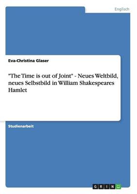 "The Time Is Out of Joint" - Neues Weltbild, Neues Selbstbild in William Shakespeares Hamlet (Paperback)