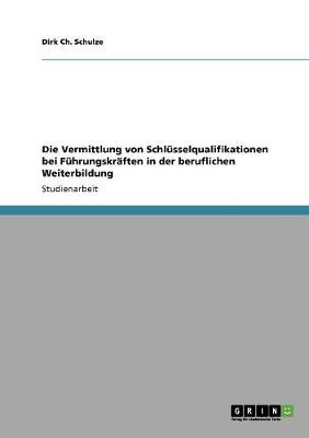 Die Vermittlung Von Schlusselqualifikationen Bei Fuhrungskraften in Der Beruflichen Weiterbildung (Paperback)