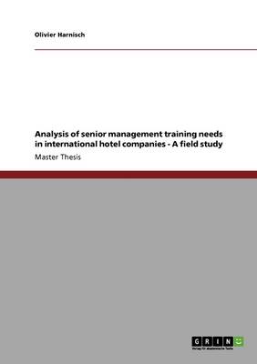 Analysis of Senior Management Training Needs in International Hotel Companies - A Field Study (Paperback)