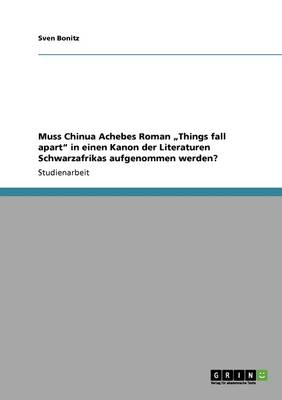 Muss Chinua Achebes Roman "Things Fall Apart" in Einen Kanon Der Literaturen Schwarzafrikas Aufgenommen Werden? (Paperback)
