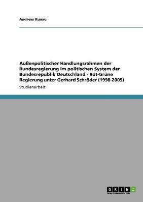 Au enpolitischer Handlungsrahmen Der Bundesregierung Im Politischen System Der Bundesrepublik Deutschland - Rot-Gr ne Regierung Unter Gerhard Schr der (1998-2005) (Paperback)