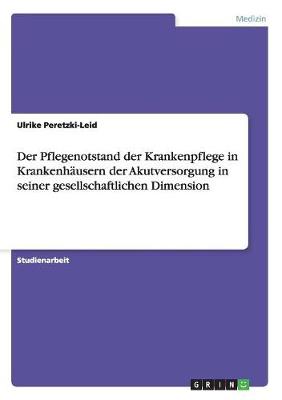 Der Pflegenotstand Der Krankenpflege in Krankenhausern Der Akutversorgung in Seiner Gesellschaftlichen Dimension (Paperback)