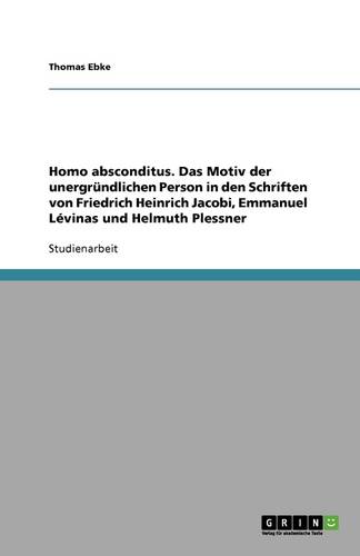 Homo Absconditus. Das Motiv Der Unergrundlichen Person in Den Schriften Von Friedrich Heinrich Jacobi, Emmanuel Levinas Und Helmuth Plessner (Paperback)
