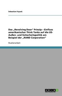 Das "Revolving Door Prinzip - Einfluss Amerikanischer Think Tanks Auf Die Us- Auen- Und Sicherheitspolitik Am Beispiel Der "Rand Corporation (Paperback)