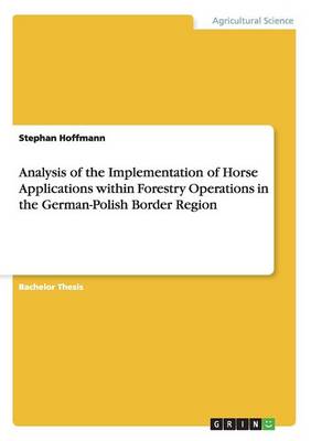 Analysis of the Implementation of Horse Applications Within Forestry Operations in the German-Polish Border Region (Paperback)