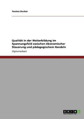 Qualitat in Der Weiterbildung Im Spannungsfeld Zwischen Okonomischer Steuerung Und Padagogischem Handeln (Paperback)