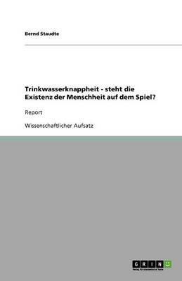 Trinkwasserknappheit - Steht Die Existenz Der Menschheit Auf Dem Spiel? (Paperback)