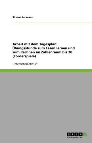 Arbeit Mit Dem Tagesplan: bungsstunde Zum Lesen Lernen Und Zum Rechnen Im Zahlenraum Bis 20 (F rderspiele) (Paperback)