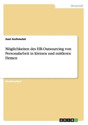 Moeglichkeiten Des HR-Outsourcing Von Personalarbeit in Kleinen Und Mittleren Firmen (Paperback)