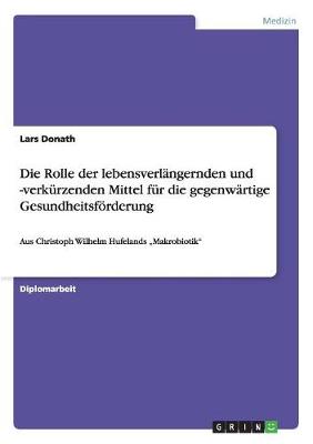 Die Rolle Der Lebensverlangernden Und -Verkurzenden Mittel Fur Die Gegenwartige Gesundheitsforderung (Paperback)