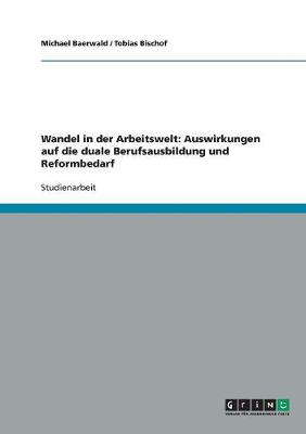 Wandel in Der Arbeitswelt: Auswirkungen Auf Die Duale Berufsausbildung Und Reformbedarf (Paperback)