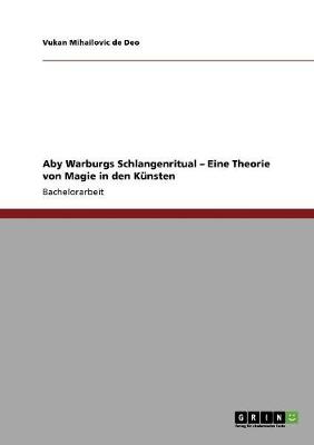 Aby Warburgs Schlangenritual - Eine Theorie Von Magie in Den Kunsten (Paperback)