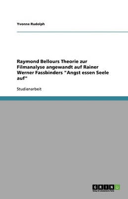 Raymond Bellours Theorie Zur Filmanalyse Angewandt Auf Rainer Werner Fassbinders 'Angst Essen Seele Auf' (Paperback)