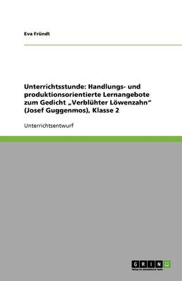 Unterrichtsstunde: Handlungs- Und Produktionsorientierte Lernangebote Zum Gedicht "verbluhter Loewenzahn" (Josef Guggenmos), Klasse 2 (Paperback)