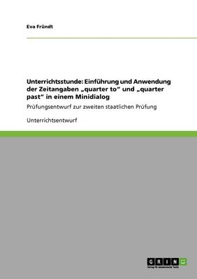 Unterrichtsstunde: Einfuhrung Und Anwendung Der Zeitangaben "Quarter To" Und "Quarter Past" in Einem Minidialog (Paperback)