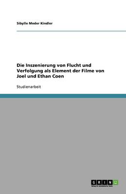 Die Inszenierung Von Flucht Und Verfolgung ALS Element Der Filme Von Joel Und Ethan Coen (Paperback)