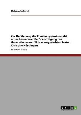 Zur Darstellung Der Erziehungsproblematik Unter Besonderer Berucksichtigung Des Generationenkonflikts in Ausgesuchten Texten Christine Nostlingers (Paperback)