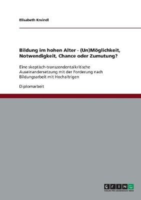 Bildung Im Hohen Alter. (Un)Moeglichkeit, Notwendigkeit, Chance Oder Zumutung? (Paperback)