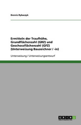 Ermitteln Der Traufhohe, Grundflachenzahl (Grz) Und Geschossflachenzahl (Gfz) (Unterweisung Bauzeichner / -In) (Paperback)