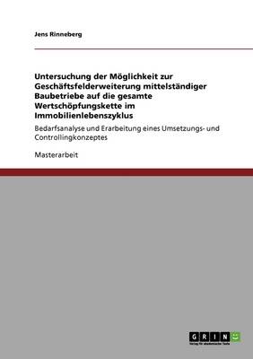 Untersuchung Der Moeglichkeit Zur Geschaftsfelderweiterung Mittelstandiger Baubetriebe Auf Die Gesamte Wertschoepfungskette Im Immobilienlebenszyklus (Paperback)