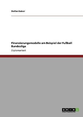 Finanzierungsmodelle Am Beispiel Der Fuball Bundesliga (Paperback)