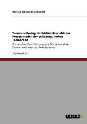 Teammonitoring ALS Schl sselvariable Im Prozessmodell Der Selbstregulierten Teamarbeit (Paperback)