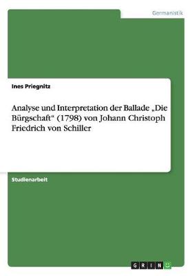 Analyse Und Interpretation Der Ballade "Die Burgschaft" (1798) Von Johann Christoph Friedrich Von Schiller (Paperback)