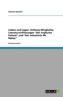 Lieben Und Lugen. Anthony Minghellas Literaturverfilmungen "Der Englische Patient" Und "Der Talentierte Mr. Ripley" (Paperback)