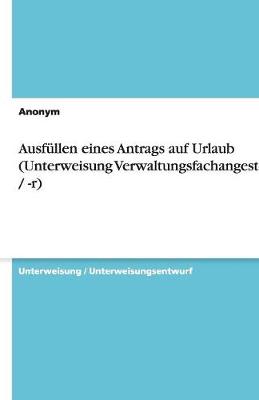 Ausfullen Eines Antrags Auf Urlaub (Unterweisung Verwaltungsfachangestellte / -R) (Paperback)