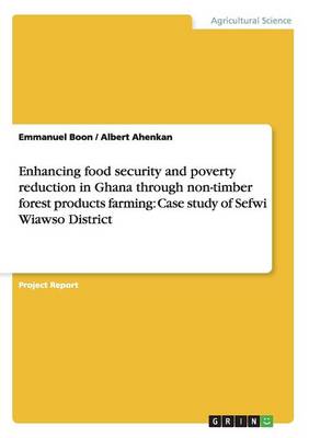 Enhancing Food Security and Poverty Reduction in Ghana Through Non-Timber Forest Products Farming: Case Study of Sefwi Wiawso District (Paperback)