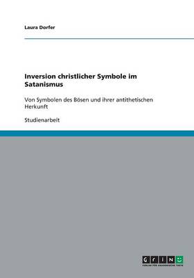 Inversion Christlicher Symbole Im Satanismus (Paperback)
