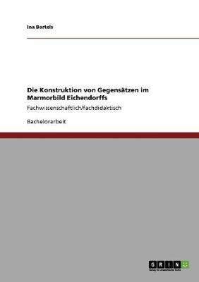 Die Konstruktion Von Gegensatzen Im Marmorbild Eichendorffs (Paperback)
